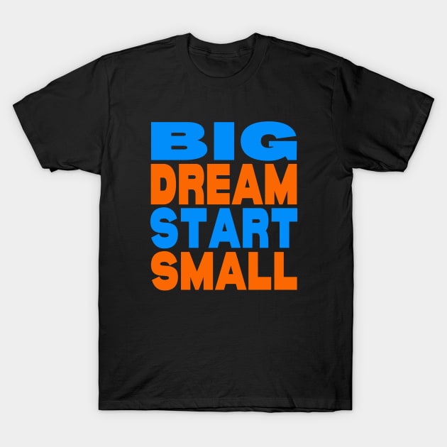 Big dream small start T-Shirt by Evergreen Tee